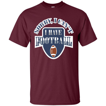 Football T-shirt Sorry, I Can't I Have Football Maroon