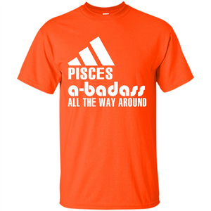 Pisces A-Badass All The Way Around T-shirt