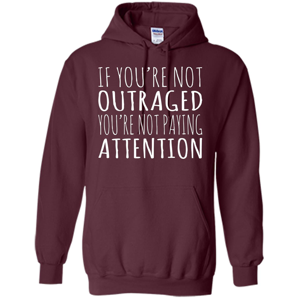 If You're Not Outraged You're Not Paying Attention T-shirt Maroon