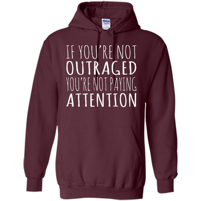 If You're Not Outraged You're Not Paying Attention T-shirt Maroon