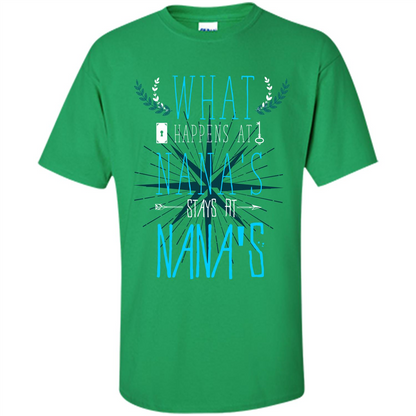 Nana. What Happens At Nana's Stays At Nana's T-shirt Irish Green