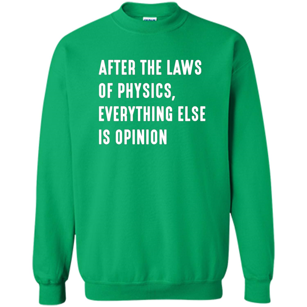 After The Laws Of Physics Everything Else Is Opinion T-shirt Irish Green