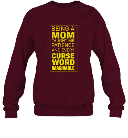 Being A Mom Taught Me Patience And Every Curse Word Imaginable Shirt Sweatshirt Maroon