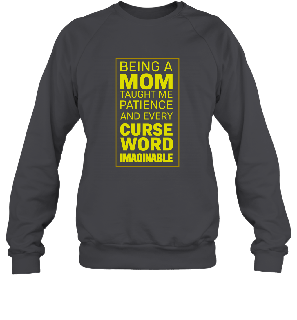 Being A Mom Taught Me Patience And Every Curse Word Imaginable Shirt Sweatshirt Dark Heather