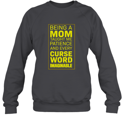 Being A Mom Taught Me Patience And Every Curse Word Imaginable Shirt Sweatshirt Dark Heather