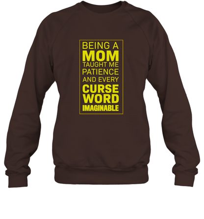Being A Mom Taught Me Patience And Every Curse Word Imaginable Shirt Sweatshirt Dark Chocolate
