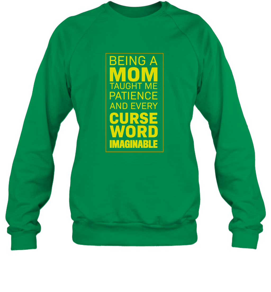 Being A Mom Taught Me Patience And Every Curse Word Imaginable Shirt Sweatshirt Irish Green