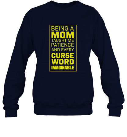 Being A Mom Taught Me Patience And Every Curse Word Imaginable Shirt Sweatshirt Navy