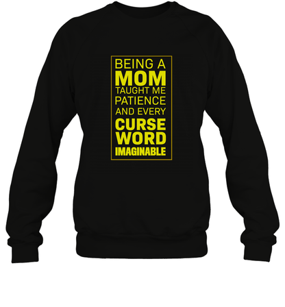 Being A Mom Taught Me Patience And Every Curse Word Imaginable Shirt Sweatshirt Black
