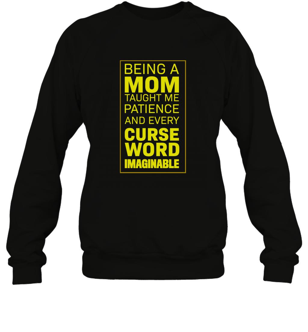 Being A Mom Taught Me Patience And Every Curse Word Imaginable ShirtUnisex Fleece Pullover Sweatshirt