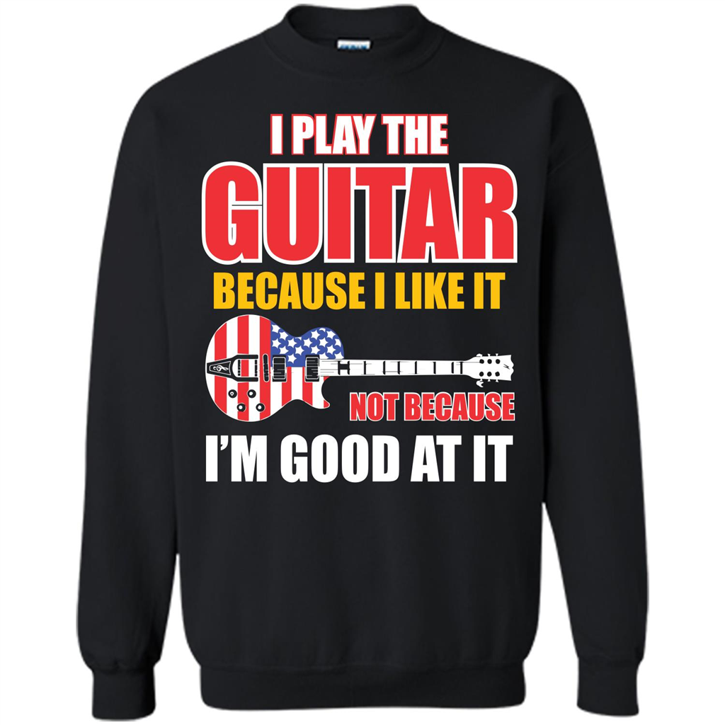 Guitar T-shirt I Play The Guitar Because I’m Good At It T-shirt