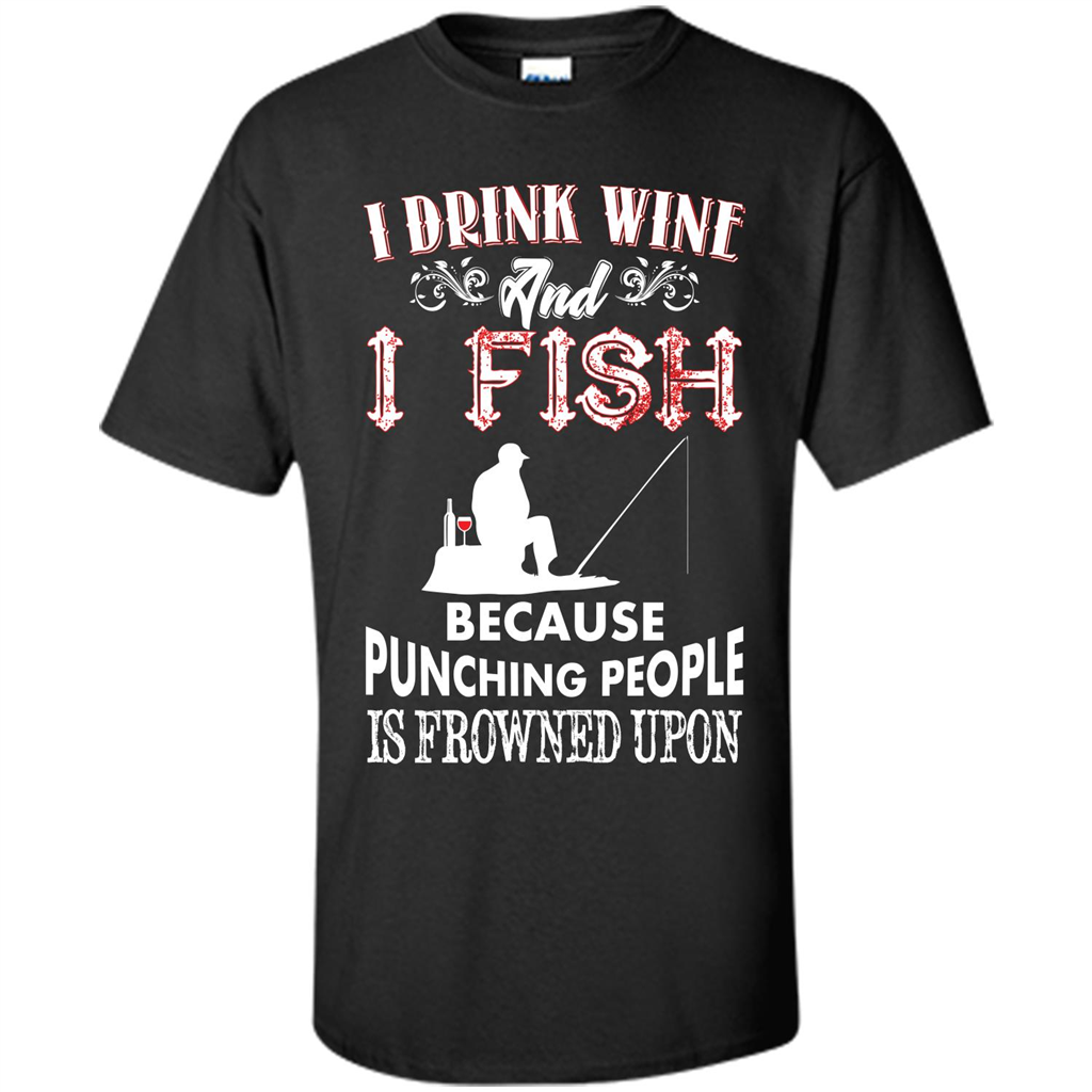 Wine T-shirt I Drink Wine And I Fish Because Punching People Is Frowned Upon Black