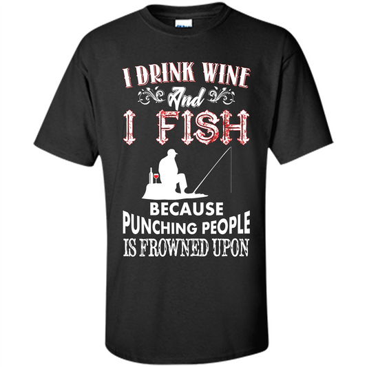 Wine T-shirt I Drink Wine And I Fish Because Punching People Is Frowned Upon Black