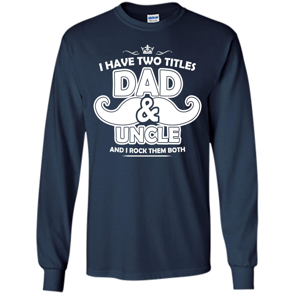 Daddy T-shirt I Have Two Titles Dad _ Uncle And I Rock Them Both Navy