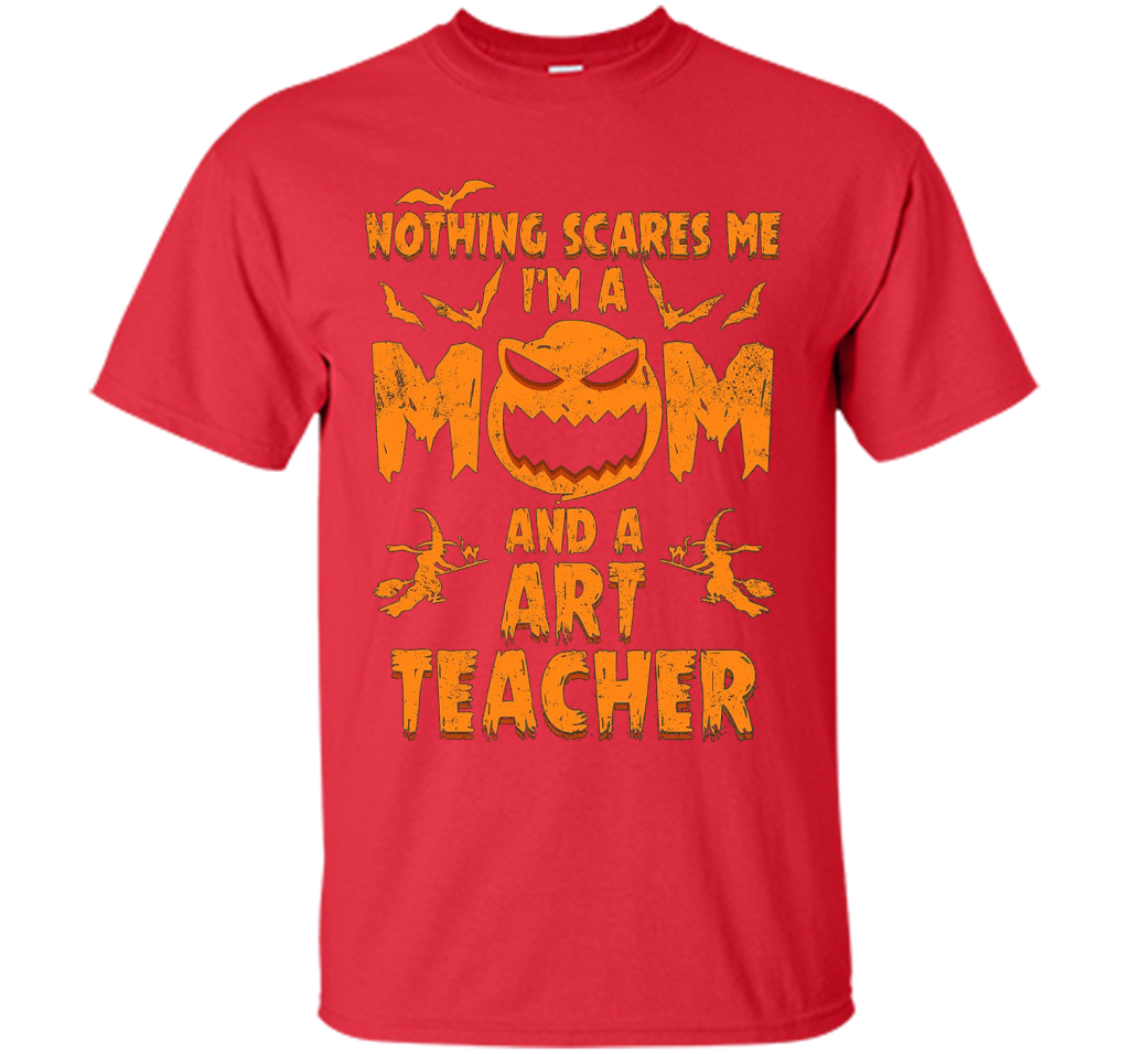 Nothing Scares Me I'm A Mom And A Art Teacher T-Shirt t-shirt Red