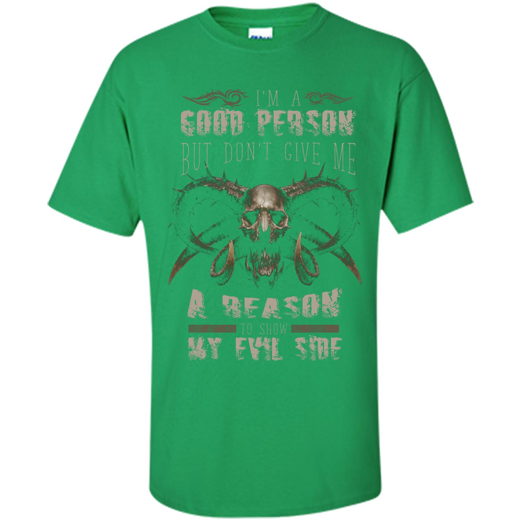 I'm A Good Person But Don't Give Me A Reason To Show My Evil Side T-shirt Irish Green