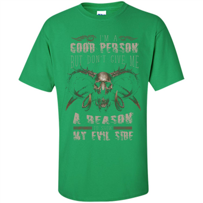 I'm A Good Person But Don't Give Me A Reason To Show My Evil Side T-shirt Irish Green