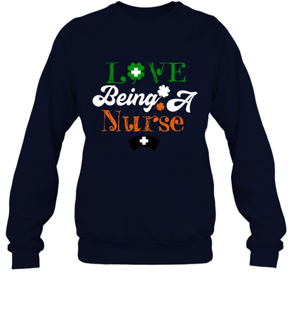 Love Being A Nurse Saint Patricks Day Shirt Sweatshirt Navy
