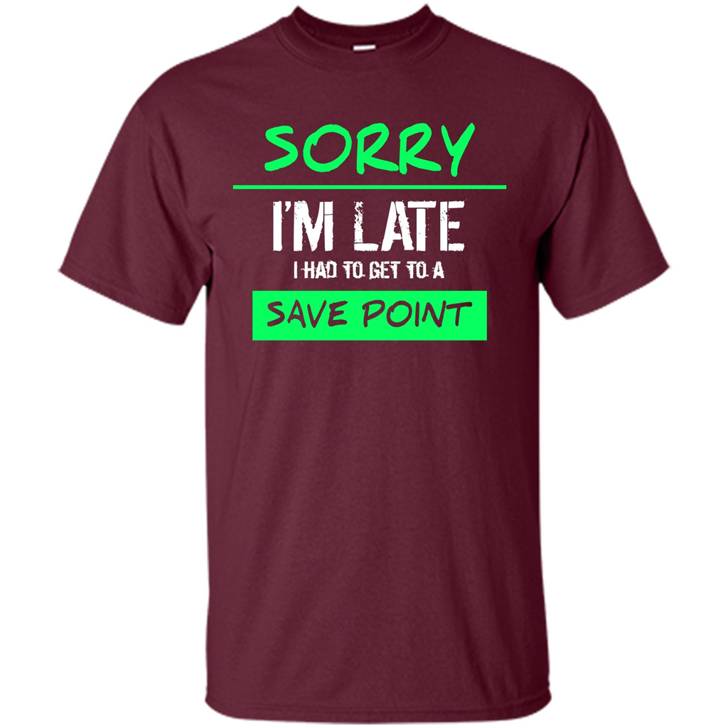 Sorry I'm Late I Had To Get To A Save Point T-shirt Maroon