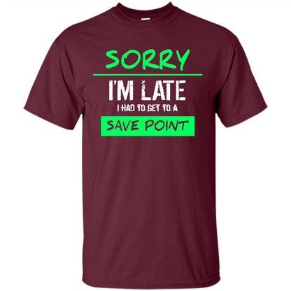 Sorry I'm Late I Had To Get To A Save Point T-shirt Maroon