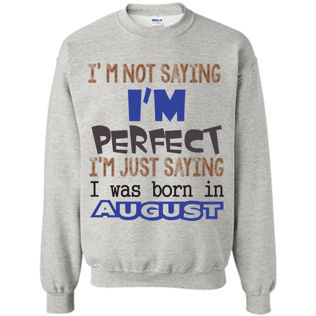 August T-shirt I'm Not Saying I Am Perfect I'm Just Saying I Was Born In August Ash