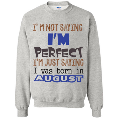 August T-shirt I'm Not Saying I Am Perfect I'm Just Saying I Was Born In August Ash