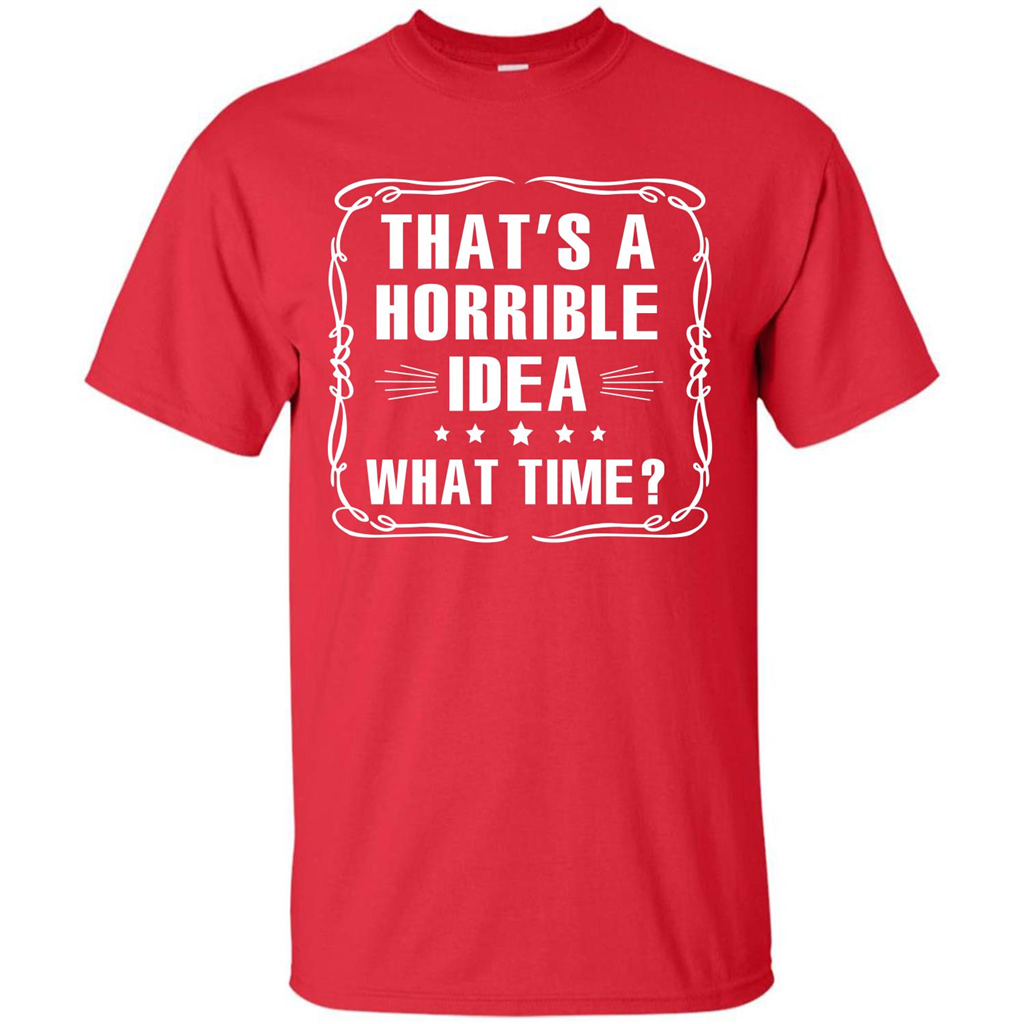 That’s A Horrible Idea What Time T-shirt Red