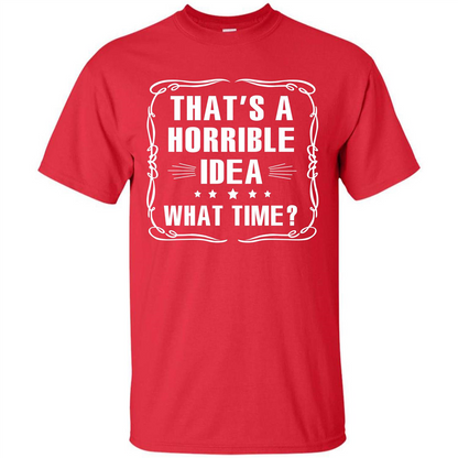 That’s A Horrible Idea What Time T-shirt Red