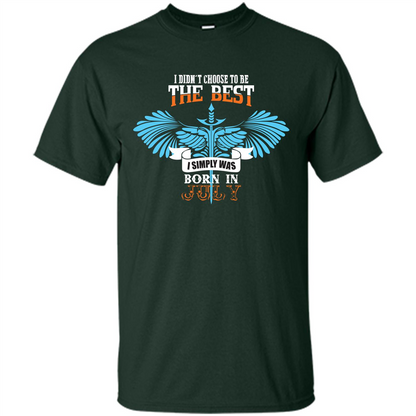 July. I Didnäó»t Choose To Be The Best I Simply Was Born In July T-shirt Forest Green