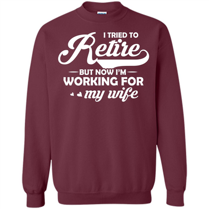 Family T-shirt I Tried To Retire But Now I'm Working For My Wife Maroon