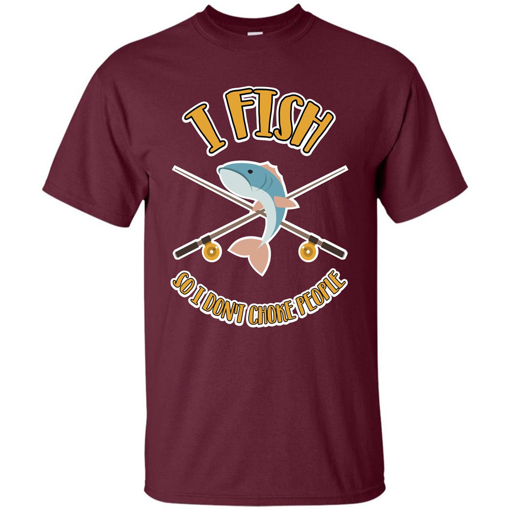 Fishing T-shirt I Fish So I Don't Choke People Maroon