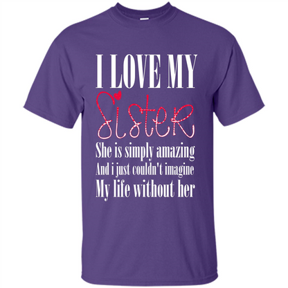 I Love My Sister T-shirt She Is Simply Amazing And I Just Couldn't Imagine My Life Without Her Purple