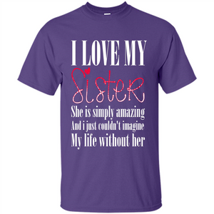 I Love My Sister T-shirt She Is Simply Amazing And I Just Couldn't Imagine My Life Without Her