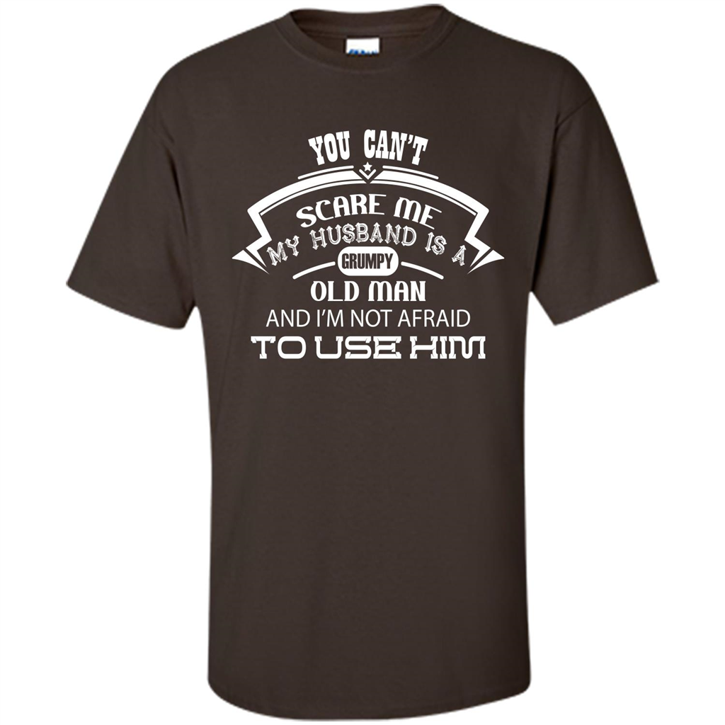 Wife T-shirt You CanŠ—Èt Scare Me My Husband Is A Grumpy Old Man Dark Chocolate