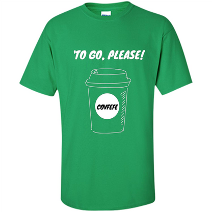 Covfefe To Go Please. Coffee Cup T-shirt Irish Green