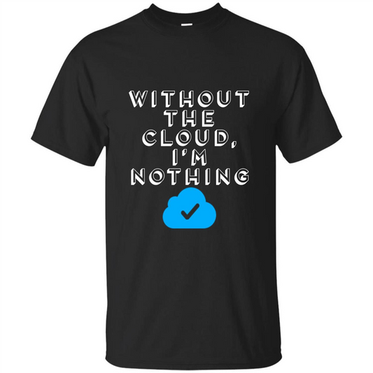 Without The Cloud Im Nothing T-Shirt Black