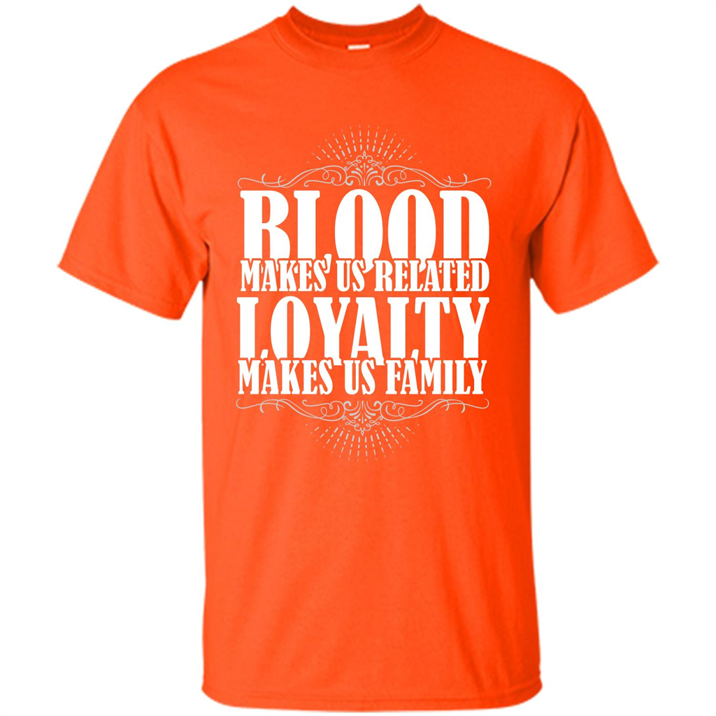 Military T-shirt Blood Makes Us Related Loyalty Makes Us Family Orange