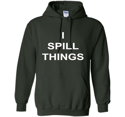 I Spill Things Funny Novelty T Shirt shirt Forest Green