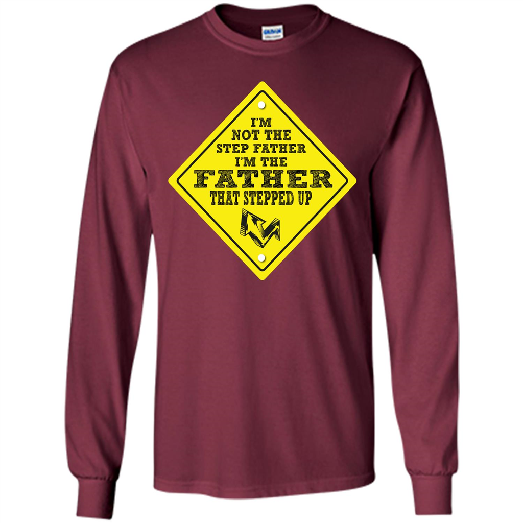 Step Father T-shirt I'm Not The Step Father I'm The Father That Stepped Up Maroon