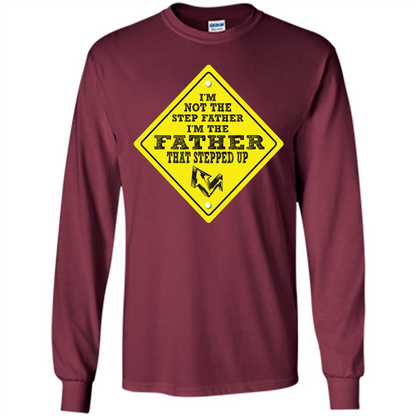 Step Father T-shirt I'm Not The Step Father I'm The Father That Stepped Up Maroon