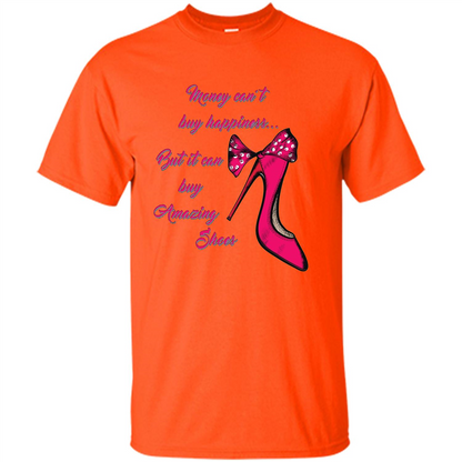 Money Can't Buy Happiness But It Can Buy Shoes T-shirt Orange