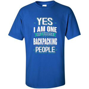 Backpacking T-shirt Yes I am One Of Those Backpacking People