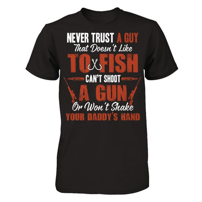 Never Trust A Guy That Doesn't Like To Fish, Can't Shoot A Gun Or Won't Shake Your Daddy's Hand Gildan - Short Sleeve Tee Black