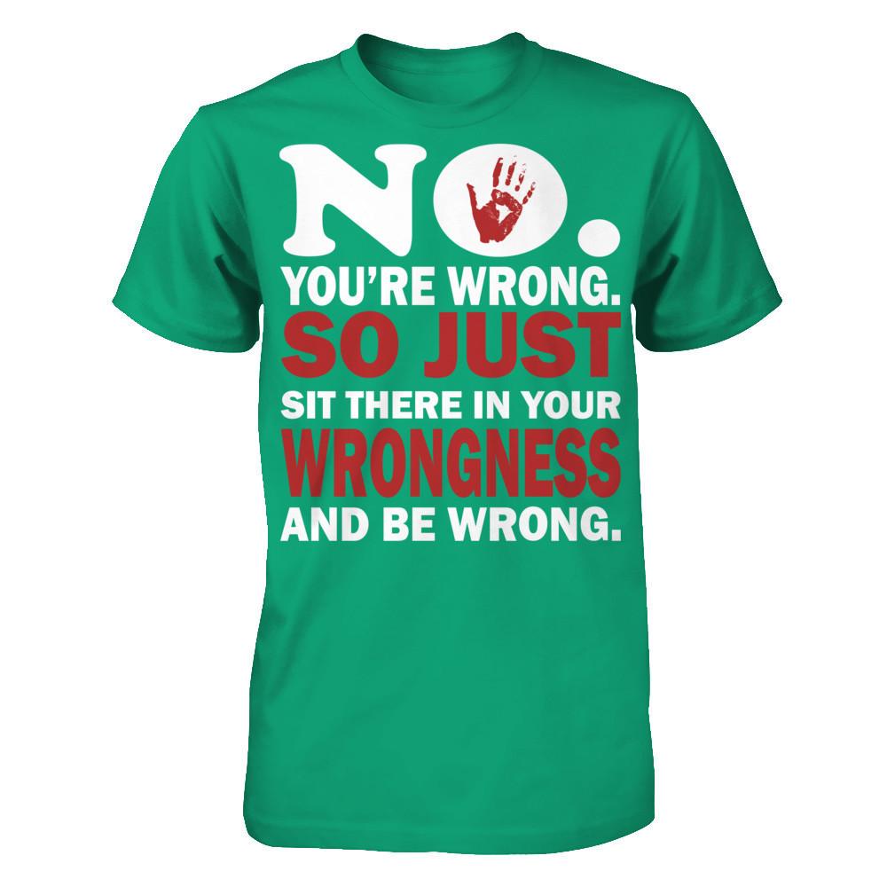 No You're Wrong So Just Sit There In Your Wrongness And Be Wrong Gildan - Short Sleeve Tee Kelly Green