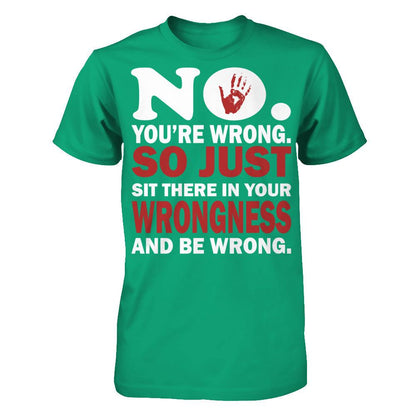 No You're Wrong So Just Sit There In Your Wrongness And Be Wrong Gildan - Short Sleeve Tee Kelly Green