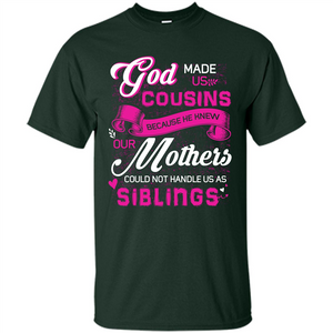 Family T-shirt God Made Us Cousins Because He Knew Our Mothers Could Not Handle Us As Siblings