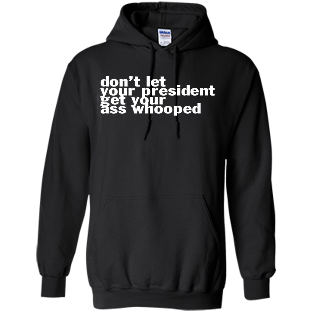 Don't Let Your President Get Your Ass Whooped T-shirt Black