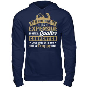 If You Think It's Expensive To HIre A Quality Carpenter Just Wait Until You Hire A Crappy One T-shirt