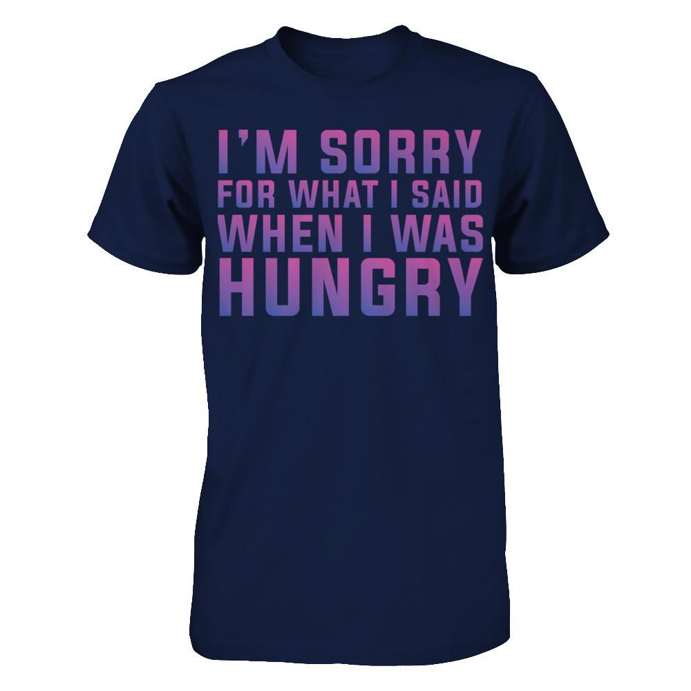 I'm Sorry For What I Said When I Was Hungry T-shirt Gildan - Short Sleeve Tee Navy