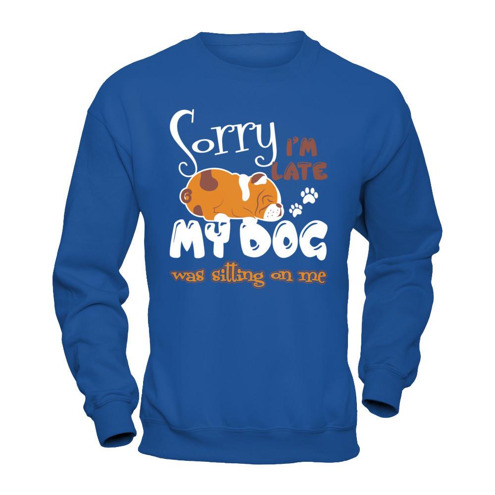 Sorry I'm Late My Dog Was Sitting On Me T-shirt Gildan - Pullover Sweatshirt Royal